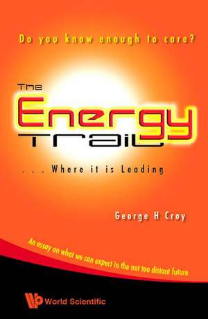 Energy Trail, the - Where It Is Leading: Do You Know Enough to Care? de George H. Croy