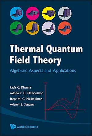 Thermal Quantum Field Theory: Algebraic Aspects and Applications de Faqir C. Khanna