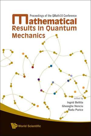 Mathematical Results in Quantum Mechanics: Proceedings of the QMath10 Conference, Moieciu, Romania, 10-15 September 2007 de Ingrid Beltita