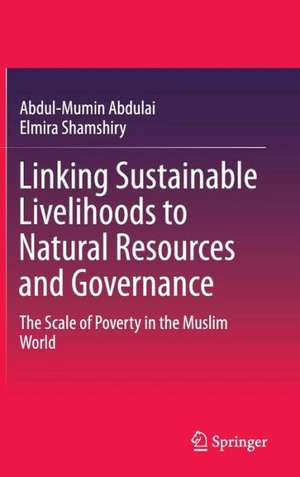 Linking Sustainable Livelihoods to Natural Resources and Governance: The Scale of Poverty in the Muslim World de Abdul-Mumin Abdulai