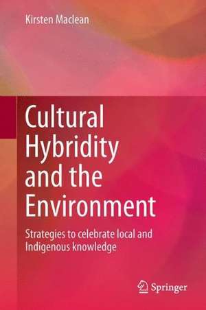 Cultural Hybridity and the Environment: Strategies to celebrate local and Indigenous knowledge de Kirsten Maclean