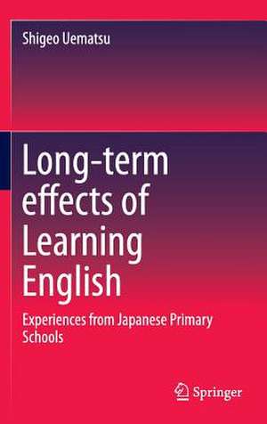 Long-term effects of Learning English: Experiences from Japanese Primary Schools de Shigeo Uematsu