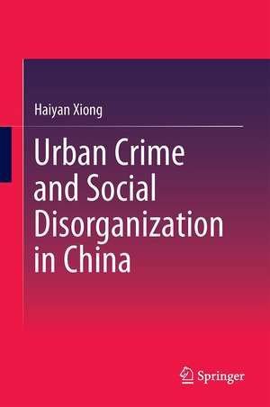 Urban Crime and Social Disorganization in China: A Case Study of Three Communities in Guangzhou de Haiyan Xiong