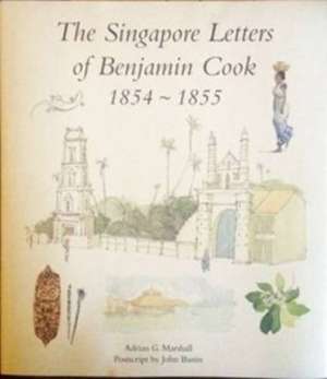 Singapore Letters of Benjamin Cook 1854 - 1855 de Adrian G. Marshall