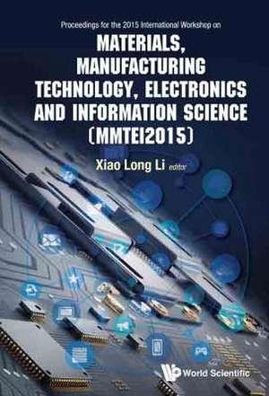 Materials, Manufacturing Technology, Electronics and Information Science - Proceedings of the 2015 International Workshop (Mmtei2015) de Xiaolong Li