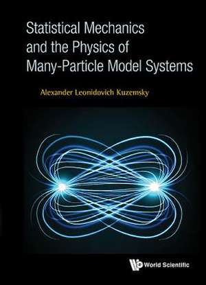 Statistical Mechanics and the Physics of Many-Particle Model Systems de Alexander Leonidovich Kuzemsky