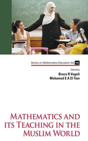 MATHEMATICS AND ITS TEACHING IN THE MUSLIM WORLD de Bruce R Vogeli & Mohamed El Tom