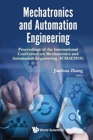 MECHATRONICS AND AUTOMATION ENGINEERING (ICMAE2016) de Jianhua Zhang