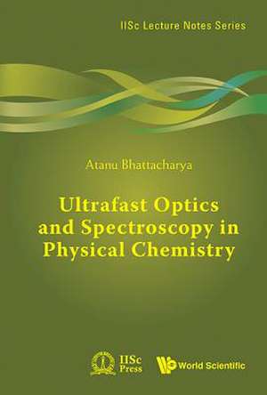 ULTRAFAST OPTICS AND SPECTROSCOPY IN PHYSICAL CHEMISTRY de Atanu Bhattacharya