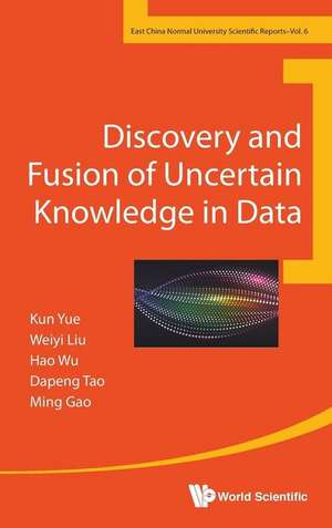 DISCOVERY AND FUSION OF UNCERTAIN KNOWLEDGE IN DATA de Weiyi Liu Hao Wu Dapeng Tao & Kun Yue