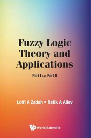 FUZZY LOGIC THEORY AND APPLICATIONS (PART I AND PART II) de Lotfi A Zadeh & Rafik A Aliev