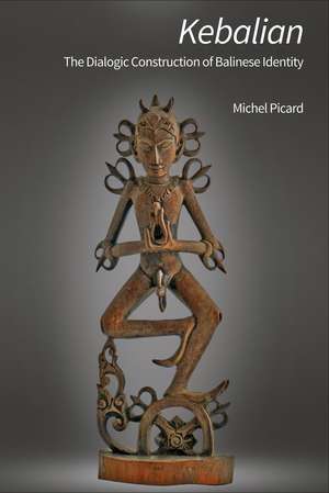 Kebalian: The Dialogic Construction of Balinese Identity de Michel Picard