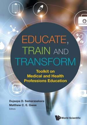 Educate, Train and Transform de Dujeepa Samarasekera & Matthew C E Gwee