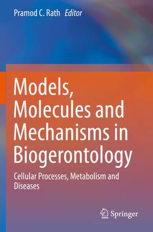 Models, Molecules and Mechanisms in Biogerontology: Cellular Processes, Metabolism and Diseases de Pramod C. Rath