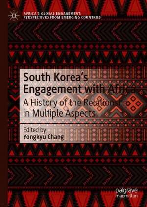 South Korea’s Engagement with Africa: A History of the Relationship in Multiple Aspects de Yongkyu Chang