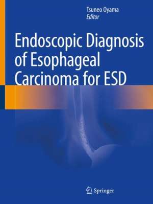 Endoscopic Diagnosis of Esophageal Carcinoma for ESD de Tsuneo Oyama