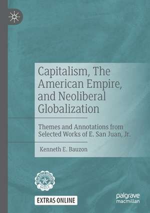 Capitalism, The American Empire, and Neoliberal Globalization: Themes and Annotations from Selected Works of E. San Juan, Jr. de Kenneth E. Bauzon