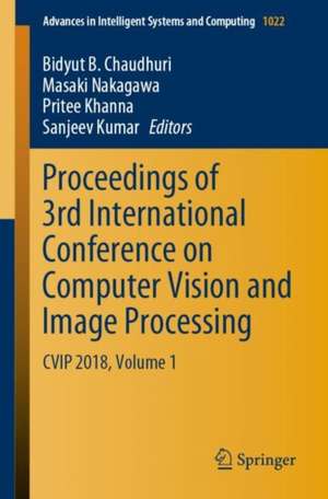 Proceedings of 3rd International Conference on Computer Vision and Image Processing: CVIP 2018, Volume 1 de Bidyut B. Chaudhuri