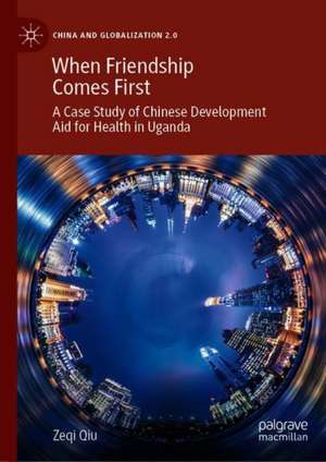 When Friendship Comes First: A Case Study of Chinese Development Aid for Health in Uganda de Zeqi Qiu