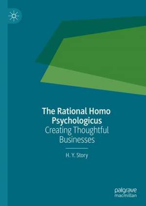 The Rational Homo Psychologicus: Creating Thoughtful Businesses de H. Y. Story