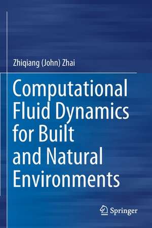 Computational Fluid Dynamics for Built and Natural Environments de Zhiqiang (John) Zhai