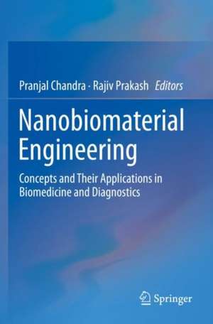 Nanobiomaterial Engineering: Concepts and Their Applications in Biomedicine and Diagnostics de Pranjal Chandra