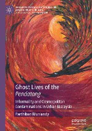 Ghost Lives of the Pendatang: Informality and Cosmopolitan Contaminations in Urban Malaysia de Parthiban Muniandy