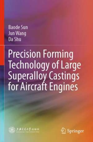 Precision Forming Technology of Large Superalloy Castings for Aircraft Engines de Baode Sun