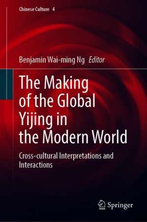 The Making of the Global Yijing in the Modern World: Cross-cultural Interpretations and Interactions de Benjamin Wai-ming Ng