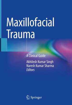 Maxillofacial Trauma: A Clinical Guide de Akhilesh Kumar Singh