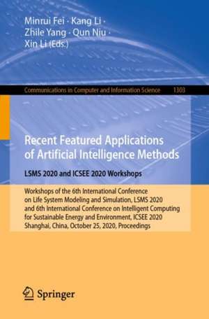 Recent Featured Applications of Artificial Intelligence Methods. LSMS 2020 and ICSEE 2020 Workshops: Workshops of the 6th International Conference on Life System Modeling and Simulation, LSMS 2020, and 6th International Conference on Intelligent Computing for Sustainable Energy and Environment, ICSEE 2020, Shanghai, China, October 25, 2020, Proceedings de Minrui Fei