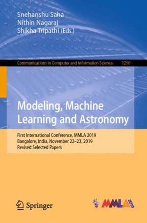 Modeling, Machine Learning and Astronomy: First International Conference, MMLA 2019, Bangalore, India, November 22–23, 2019, Revised Selected Papers de Snehanshu Saha