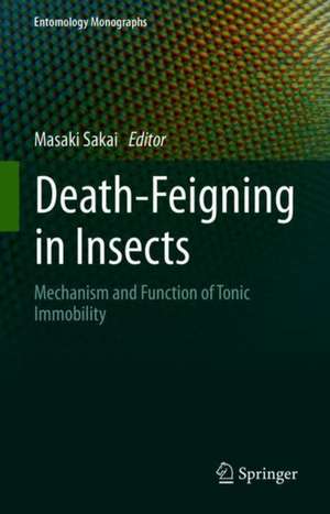 Death-Feigning in Insects: Mechanism and Function of Tonic Immobility de Masaki Sakai