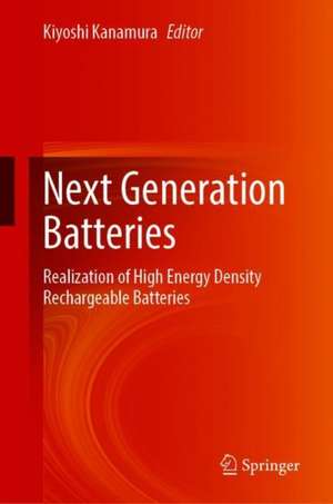 Next Generation Batteries: Realization of High Energy Density Rechargeable Batteries de Kiyoshi Kanamura