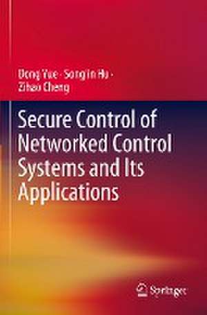 Secure Control of Networked Control Systems and Its Applications de Dong Yue