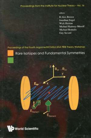 Rare Isotopes and Fundamental Symmetries: Proceedings of the Fourth Argonne/INT/MSU/JINA FRIB Theroy Workshop de B ALEX BROWN