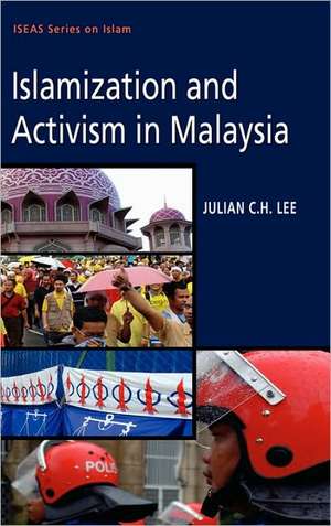 Islamization and Activism in Malaysia de Julian C. H. Lee