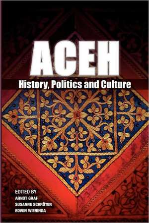 Aceh: History, Politics and Culture de Arndt Graf