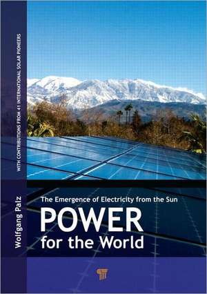 Power for the World: The Emergence of Electricity from the Sun de Wolfgang Palz