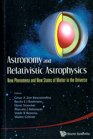 Astronomy and Relativistic Astrophysics: New Phenomena and New States of Matter in the Universe de Cesar A. Zen Vasconcellos