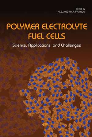 Polymer Electrolyte Fuel Cells: Science, Applications, and Challenges de Alejandro A. Franco