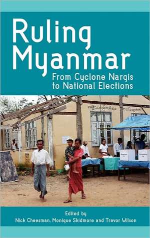 Ruling Myanmar: From Cyclone Nargis to National Elections de Nick Cheesman