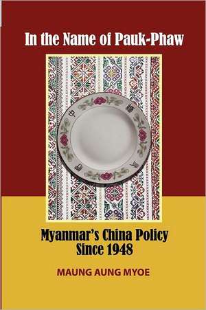 In the Name of Pauk-Phaw: Myanmar's China Policy Since 1948 de Maung Aung Myoe