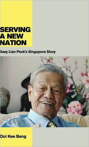 Serving a New Nation: Baey Lian Peck's Singapore Story de Ooi Kee Beng