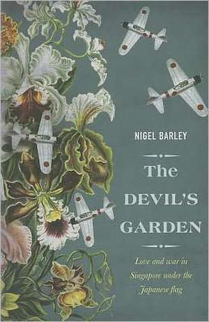 The Devil's Garden: Love and War in Singapore Under the Japanese Flag de Nigel Barley