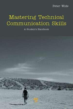 Mastering Technical Communication Skills: A Student's Handbook de Peter Wide