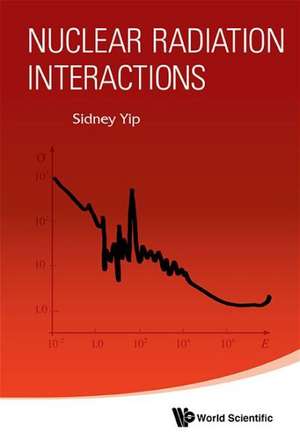 Nuclear Radiation Interactions: With Emphasis on Chemical Approach [With CDROM] de Sidney Yip