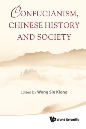 Confucianism, Chinese History and Society de Wong Sin Kiong