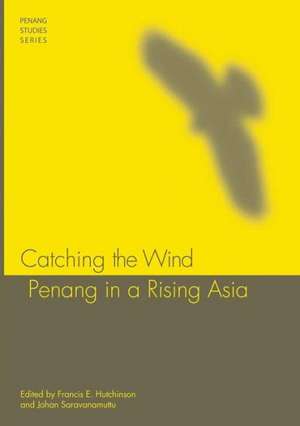 Catching the Wind: Penang in a Rising Asia de Francis E. Hutchinson