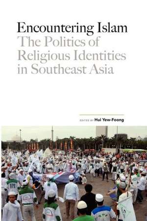 Encountering Islam: The Politics of Religious Identities in Southeast Asia de Hui Foong Foong